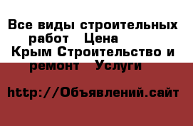 Все виды строительных работ › Цена ­ 100 - Крым Строительство и ремонт » Услуги   